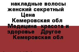 накладные волосы женский секретный › Цена ­ 1 000 - Кемеровская обл. Медицина, красота и здоровье » Другое   . Кемеровская обл.